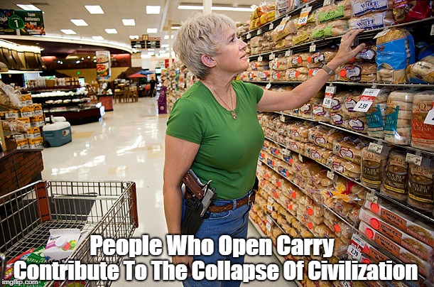 People Who Open Carry Contribute To The Collapse Of Civilization | made w/ Imgflip meme maker