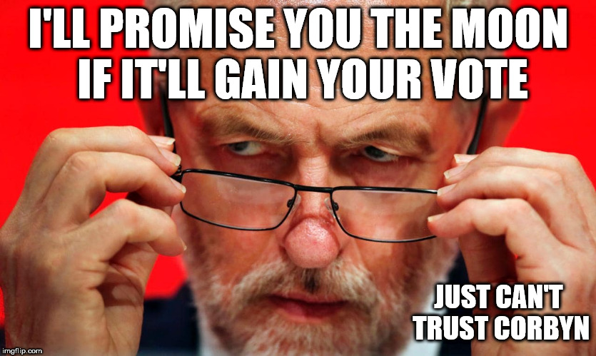 Corbyn - Gimme your vote | I'LL PROMISE YOU THE MOON IF IT'LL GAIN YOUR VOTE; JUST CAN'T TRUST CORBYN | image tagged in corbyn look,corbyn eww,communist socialist,party of haters,funny,momentum students | made w/ Imgflip meme maker