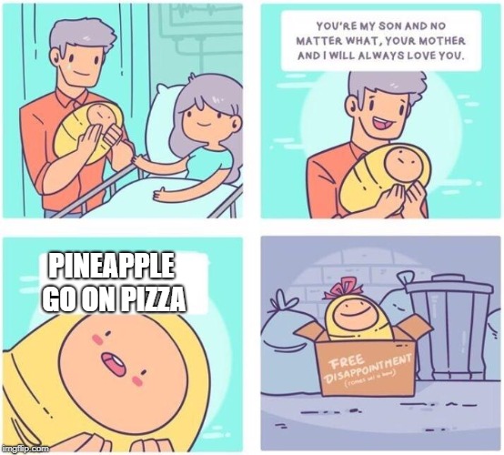 free disappointment | PINEAPPLE GO ON PIZZA | image tagged in free disappointment,ssby,memes | made w/ Imgflip meme maker