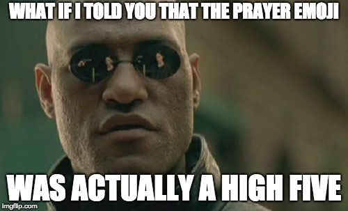 Matrix Morpheus | WHAT IF I TOLD YOU THAT THE PRAYER EMOJI; WAS ACTUALLY A HIGH FIVE | image tagged in memes,matrix morpheus | made w/ Imgflip meme maker
