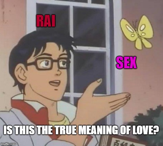 Is This A Pigeon Meme | RAI; SEX; IS THIS THE TRUE MEANING OF LOVE? | image tagged in memes,is this a pigeon | made w/ Imgflip meme maker