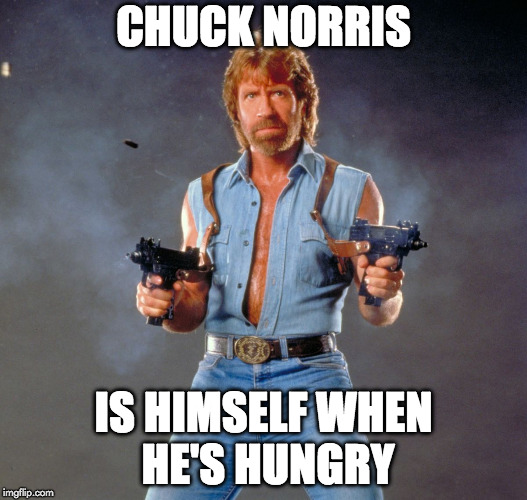 Chuck Norris Guns Meme |  CHUCK NORRIS; IS HIMSELF WHEN HE'S HUNGRY | image tagged in memes,chuck norris guns,chuck norris | made w/ Imgflip meme maker