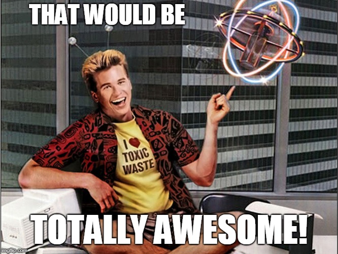 Real Genius Poster | THAT WOULD BE TOTALLY AWESOME! | image tagged in real genius poster | made w/ Imgflip meme maker