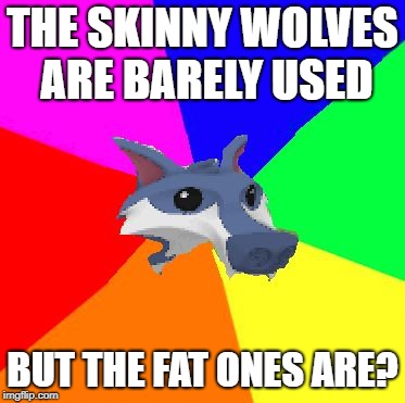 Animal Jam Logic | THE SKINNY WOLVES ARE BARELY USED; BUT THE FAT ONES ARE? | image tagged in animal jam wolf | made w/ Imgflip meme maker