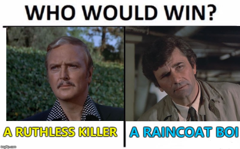 We all know the answer... :) | A RUTHLESS KILLER; A RAINCOAT BOI | image tagged in memes,who would win,columbo,tv | made w/ Imgflip meme maker