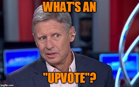 Gotcha!  The Moment Every Presidential Candidate Fears | WHAT'S AN; "UPVOTE"? | image tagged in imgflip,imgflippers | made w/ Imgflip meme maker