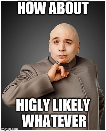 Dr Evil Meme | HOW ABOUT; HIGLY LIKELY WHATEVER | image tagged in memes,dr evil | made w/ Imgflip meme maker