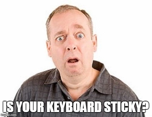 IS YOUR KEYBOARD STICKY? | made w/ Imgflip meme maker