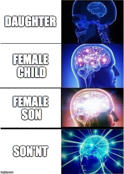 Expanding Brain Meme | DAUGHTER; FEMALE CHILD; FEMALE SON; SON'NT | image tagged in memes,expanding brain | made w/ Imgflip meme maker
