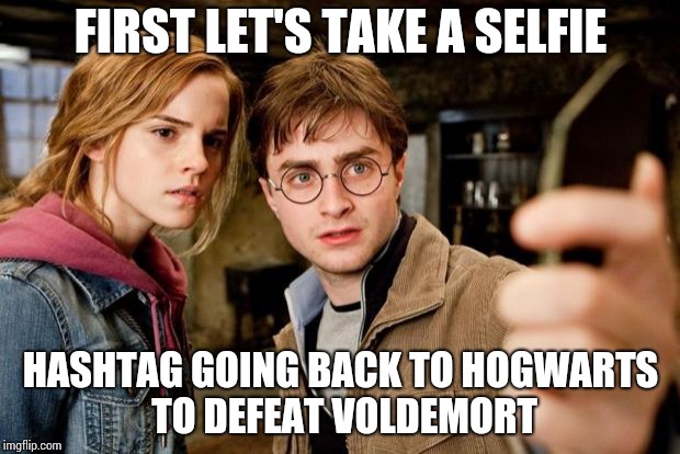Harry potter selfie | FIRST LET'S TAKE A SELFIE; HASHTAG GOING BACK TO HOGWARTS TO DEFEAT VOLDEMORT | image tagged in harry potter selfie | made w/ Imgflip meme maker