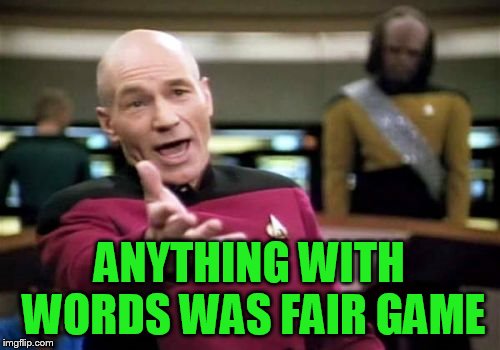 Picard Wtf Meme | ANYTHING WITH WORDS WAS FAIR GAME | image tagged in memes,picard wtf | made w/ Imgflip meme maker