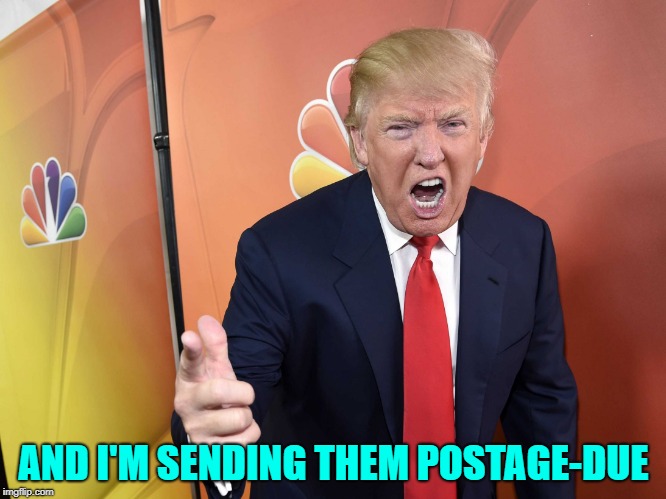 AND I'M SENDING THEM POSTAGE-DUE | made w/ Imgflip meme maker