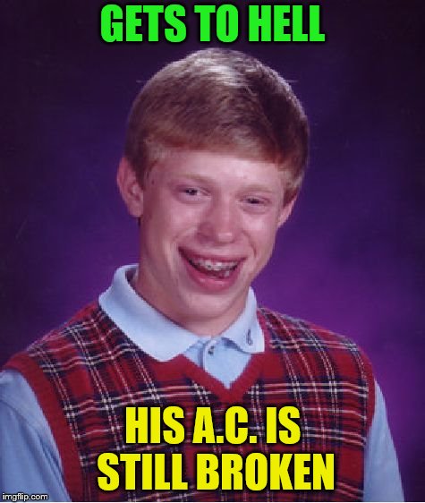 Bad Luck Brian Meme | GETS TO HELL HIS A.C. IS STILL BROKEN | image tagged in memes,bad luck brian | made w/ Imgflip meme maker