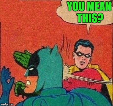 Robin Slaps Batman | YOU MEAN THIS? | image tagged in robin slaps batman | made w/ Imgflip meme maker