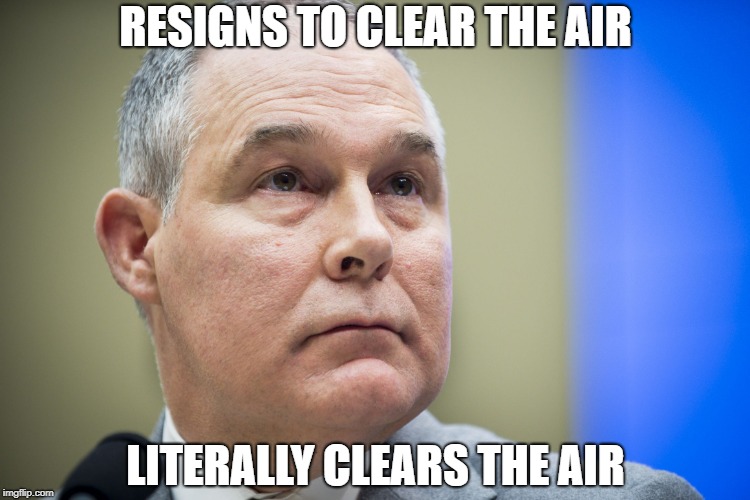 Scott Pruitt | RESIGNS TO CLEAR THE AIR; LITERALLY CLEARS THE AIR | image tagged in scott pruitt | made w/ Imgflip meme maker