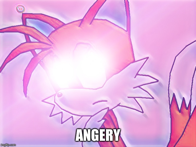 Glowing Eyes Tails | ANGERY | image tagged in glowing eyes tails | made w/ Imgflip meme maker