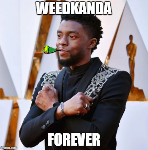 Wakanda Forever | WEEDKANDA; FOREVER | image tagged in wakanda forever | made w/ Imgflip meme maker