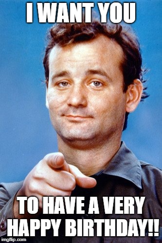 Bill Murray wants you to have a very Happy Birthday - Imgflip