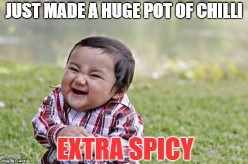 Evil Toddler | JUST MADE A HUGE POT OF CHILLI; EXTRA SPICY | image tagged in memes,evil toddler | made w/ Imgflip meme maker