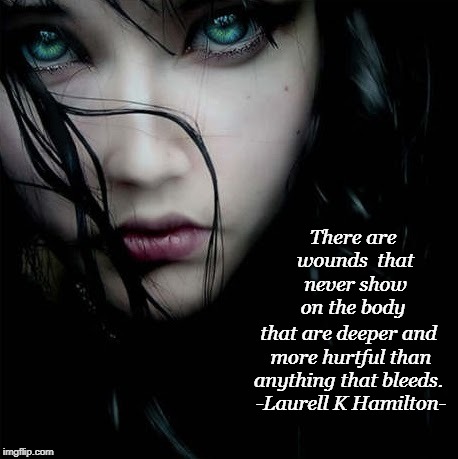 There are wounds 
that never show on the body; that are deeper and more hurtful
than anything that bleeds.
 -Laurell K Hamilton- | image tagged in wounds hurtful bleed | made w/ Imgflip meme maker