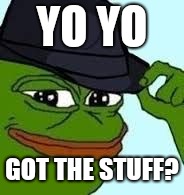 pepe tipping his hat | YO YO; GOT THE STUFF? | image tagged in pepe tipping his hat | made w/ Imgflip meme maker