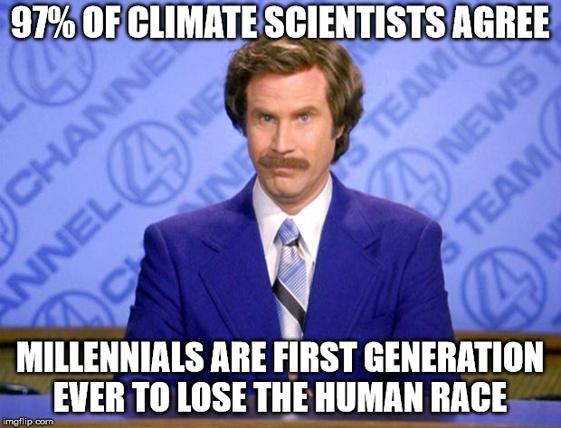 This just in: I'm embarrassed to be one. | 97% OF CLIMATE SCIENTISTS AGREE; MILLENNIALS ARE FIRST GENERATION EVER TO LOSE THE HUMAN RACE | image tagged in this just in | made w/ Imgflip meme maker