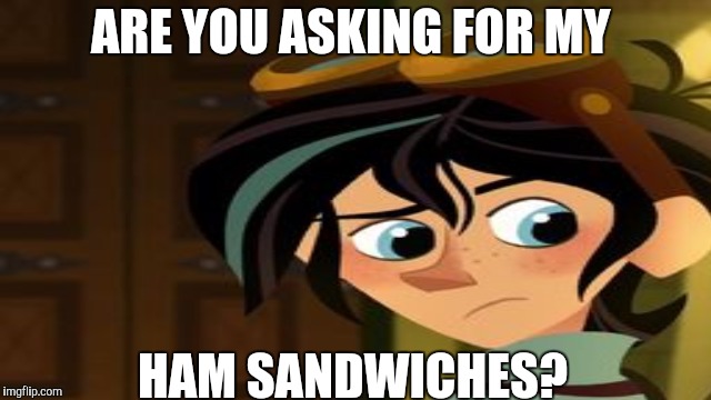 Are you asking for my ham sandwiches | ARE YOU ASKING FOR MY; HAM SANDWICHES? | image tagged in varian,ham sandwiches,tangled | made w/ Imgflip meme maker