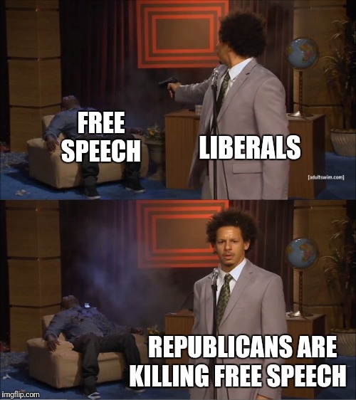 Who Killed Hannibal Meme | FREE SPEECH; LIBERALS; REPUBLICANS ARE KILLING FREE SPEECH | image tagged in memes,who killed hannibal | made w/ Imgflip meme maker