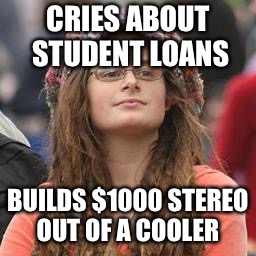 hippie meme girl | CRIES ABOUT STUDENT LOANS; BUILDS $1000 STEREO OUT OF A COOLER | image tagged in hippie meme girl | made w/ Imgflip meme maker
