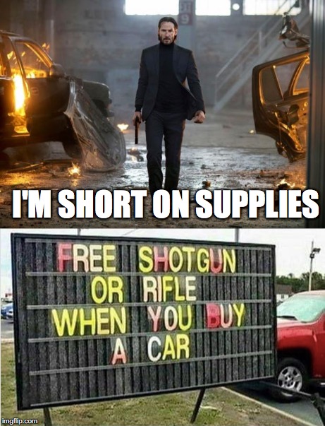 What a bargain | I'M SHORT ON SUPPLIES | image tagged in memes,funny memes,too funny,john wick,funny picture,funny | made w/ Imgflip meme maker
