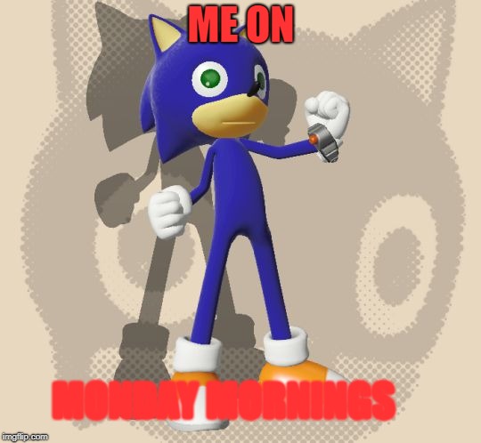 true right? | ME ON; MONDAY MORNINGS | image tagged in nightmare sonic forces avatar,rfts random memes | made w/ Imgflip meme maker