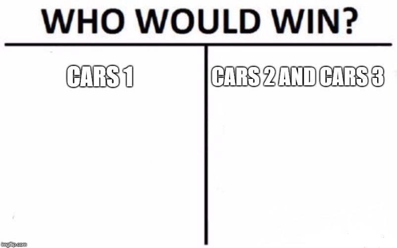 Who Would Win? Meme | CARS 1; CARS 2 AND CARS 3 | image tagged in memes,who would win | made w/ Imgflip meme maker