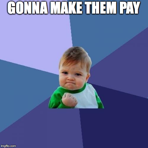 Success Kid Meme | GONNA MAKE THEM PAY | image tagged in memes,success kid | made w/ Imgflip meme maker