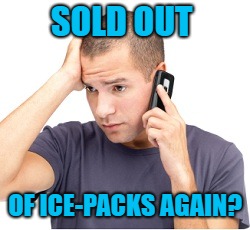 guy on phone | SOLD OUT OF ICE-PACKS AGAIN? | image tagged in guy on phone | made w/ Imgflip meme maker