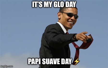 Cool Obama Meme | IT’S MY GLO DAY; PAPI SUAVE DAY ⚡️ | image tagged in memes,cool obama | made w/ Imgflip meme maker