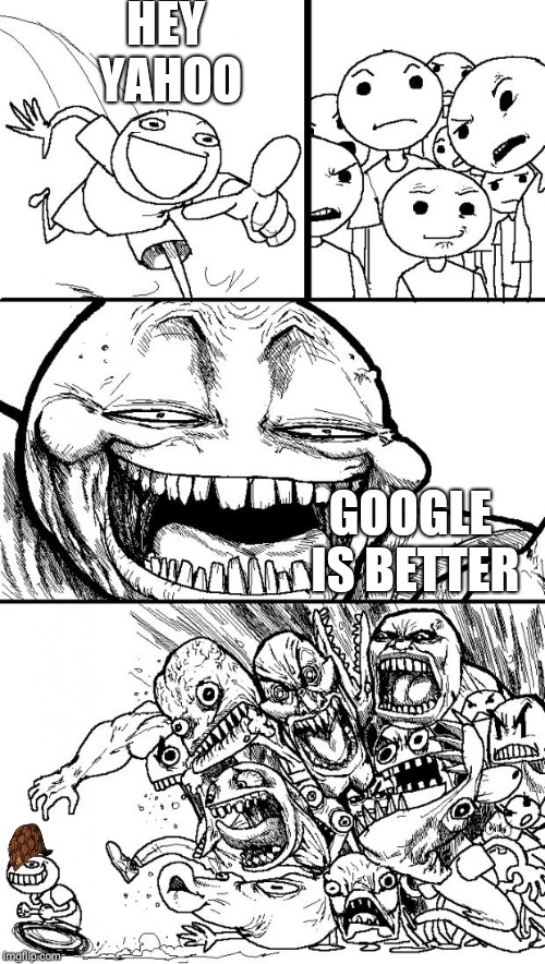 Hey Internet | HEY YAHOO; GOOGLE IS BETTER | image tagged in memes,hey internet,scumbag | made w/ Imgflip meme maker