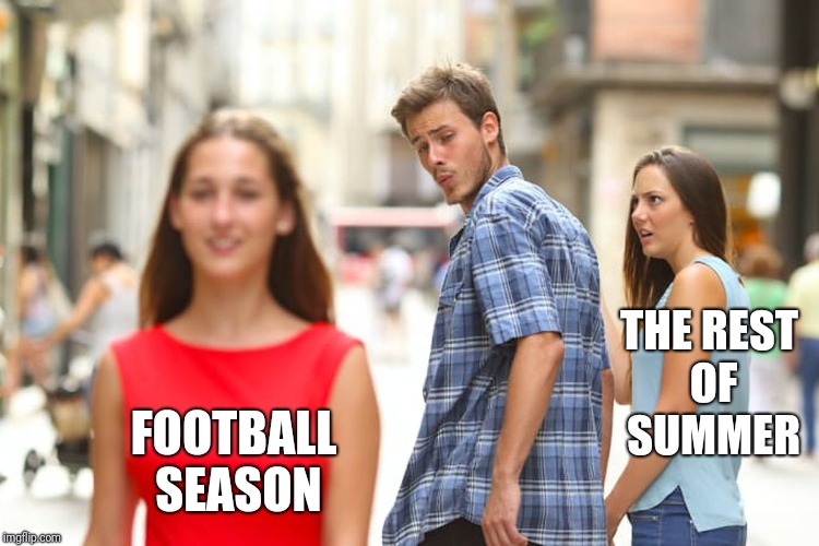 Distracted Boyfriend Meme | THE REST OF SUMMER; FOOTBALL SEASON | image tagged in memes,distracted boyfriend | made w/ Imgflip meme maker
