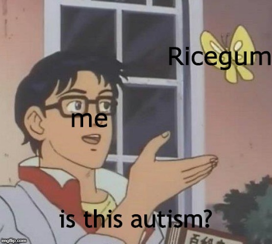 Ricegum Autism | Ricegum; me; is this autism? | image tagged in memes,is this a pigeon,ricegum,retarded liberal protesters,spicy,gucci | made w/ Imgflip meme maker