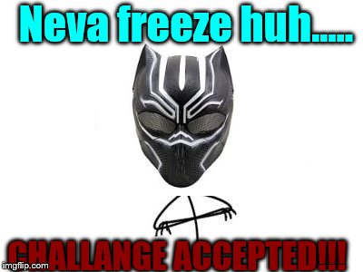 Challenge Accepted Rage Face | Neva freeze huh..... CHALLANGE ACCEPTED!!! | image tagged in memes,challenge accepted rage face | made w/ Imgflip meme maker