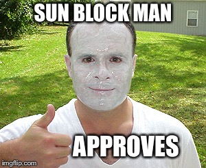 SUN BLOCK MAN APPROVES | made w/ Imgflip meme maker