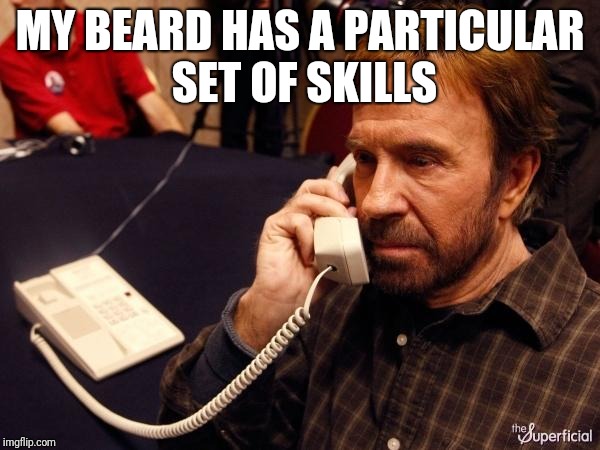 Chuck Norris Phone | MY BEARD HAS A PARTICULAR SET OF SKILLS | image tagged in memes,chuck norris phone,chuck norris | made w/ Imgflip meme maker