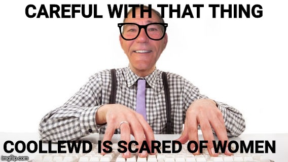 coollew | CAREFUL WITH THAT THING; COOLLEWD IS SCARED OF WOMEN | image tagged in coollew | made w/ Imgflip meme maker