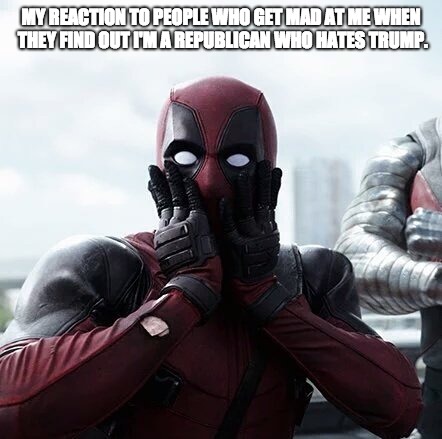 Deadpool Surprised Meme | MY REACTION TO PEOPLE WHO GET MAD AT ME WHEN THEY FIND OUT I'M A REPUBLICAN WHO HATES TRUMP. | image tagged in memes,deadpool surprised,funny,political,trump,republicans | made w/ Imgflip meme maker