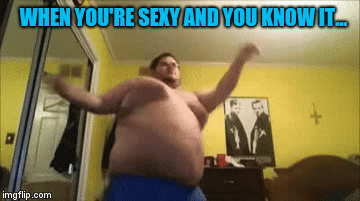 When you're sexy and you know it  | WHEN YOU'RE SEXY AND YOU KNOW IT... | image tagged in gifs,jbmemegeek,dancing fail,fat guy,happy dance | made w/ Imgflip video-to-gif maker