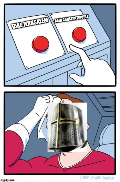 What do DeusVult |  RAID CONSTANTINOPLE; TAKE JERUSALEM | image tagged in deus vult,hard choice to make,two buttons | made w/ Imgflip meme maker