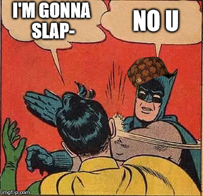 Why bats really slaps Rob | I'M GONNA SLAP-; NO U | image tagged in batman slapping robin | made w/ Imgflip meme maker