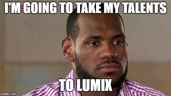 I'M GOING TO TAKE MY TALENTS TO LUMIX | image tagged in lebron james the decision | made w/ Imgflip meme maker