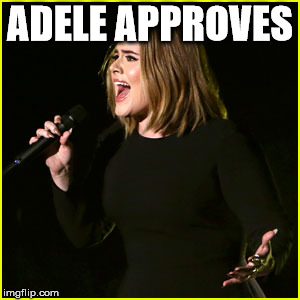 Live Adele | ADELE APPROVES | image tagged in live adele | made w/ Imgflip meme maker