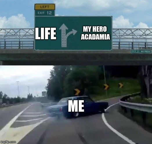 Left Exit 12 Off Ramp Meme | MY HERO ACADAMIA; LIFE; ME | image tagged in memes,left exit 12 off ramp | made w/ Imgflip meme maker