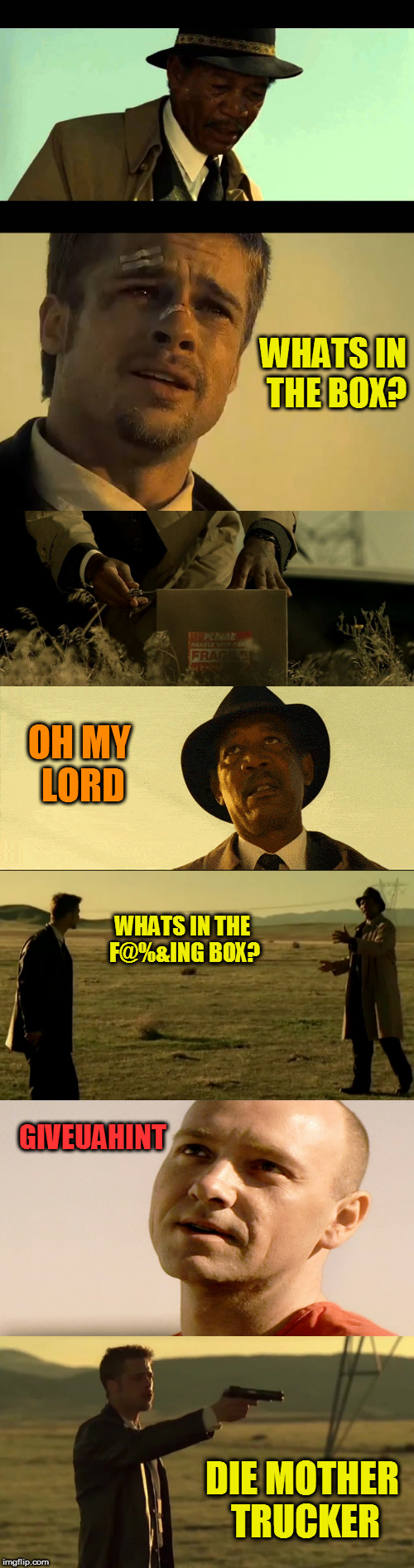 WHATS IN THE BOX? OH MY LORD WHATS IN THE F@%&ING BOX? GIVEUAHINT DIE MOTHER TRUCKER | made w/ Imgflip meme maker
